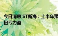 今日消息 ST新海：上半年预盈1500万元至2000万元，同比扭亏为盈