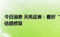 今日消息 天风证券：看好“建筑+”龙头成长性与价值品种估值修复