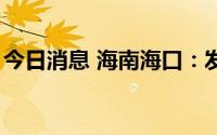 今日消息 海南海口：发现龙华区1管混检异常