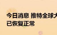 今日消息 推特全球大范围宕机一小时，目前已恢复正常