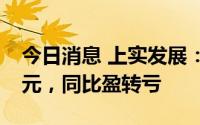 今日消息 上实发展：预计上半年亏损1.11亿元，同比盈转亏