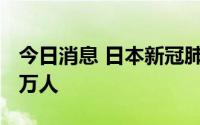 今日消息 日本新冠肺炎累计确诊病例超1000万人