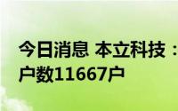 今日消息 本立科技：截止7月8日，公司股东户数11667户