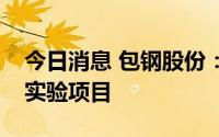 今日消息 包钢股份：公司未参与甘肃的核电实验项目