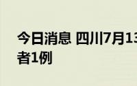 今日消息 四川7月13日新增本土无症状感染者1例