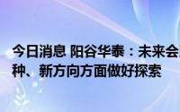 今日消息 阳谷华泰：未来会以橡胶助剂为主业，同时在新品种、新方向方面做好探索