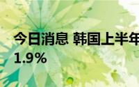 今日消息 韩国上半年ICT对华出口额同比增11.9%