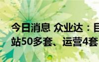 今日消息 众业达：目前公司已累计销售充电站50多套、运营4套