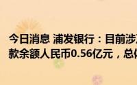 今日消息 浦发银行：目前涉及“保交楼”风险的逾期按揭贷款余额人民币0.56亿元，总体风险可控