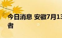 今日消息 安徽7月13日无新增本土新冠感染者