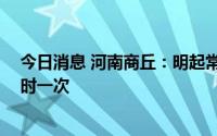 今日消息 河南商丘：明起常态化核酸检测频次调整为48小时一次