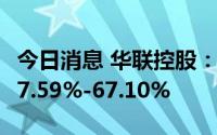 今日消息 华联控股：上半年净利润同比预降57.59%-67.10%