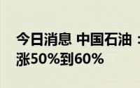 今日消息 中国石油：预计上半年净利润同比涨50%到60%