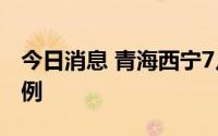 今日消息 青海西宁7月14日新增阳性检出者1例