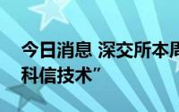 今日消息 深交所本周重点监控涨幅异常的“科信技术”