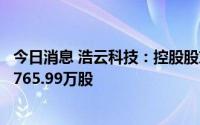 今日消息 浩云科技：控股股东、实控人向其一致行动人转让765.99万股