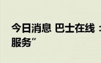 今日消息 巴士在线：证券简称变更为“中天服务”