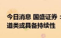 今日消息 国盛证券：重个股轻指数，热门赛道类或具备持续性