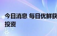 今日消息 每日优鲜获山西东辉集团2亿元战略投资