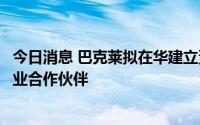 今日消息 巴克莱拟在华建立资产管理合资企业，正寻找银行业合作伙伴