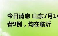 今日消息 山东7月14日新增本土无症状感染者9例，均在临沂