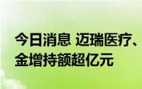 今日消息 迈瑞医疗、比亚迪等21股获北向资金增持额超亿元