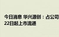 今日消息 华兴源创：占公司总股本82.14%的IPO限售股7月22日起上市流通