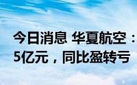 今日消息 华夏航空：上半年预亏8.5亿元-10.5亿元，同比盈转亏