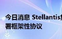 今日消息 Stellantis集团：与东风汽车子公司署框架性协议