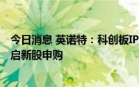 今日消息 英诺特：科创板IPO定价26.06元/股，7月19日开启新股申购