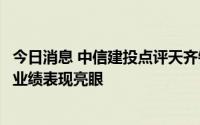 今日消息 中信建投点评天齐锂业：资源龙头红利释放，半年业绩表现亮眼