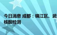 今日消息 成都：锦江区、武侯区、成华区已完成第一轮全员核酸检测