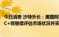 今日消息 沙特外长：美国阿拉伯峰会未讨论石油问题，OPEC+将继续评估市场状况并采取必要措施