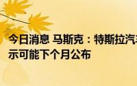 今日消息 马斯克：特斯拉汽车集成Steam平台取得进展，演示可能下个月公布