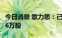 今日消息 歌力思：已累计回购公司股份408.26万股