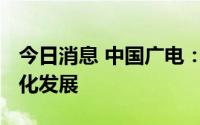 今日消息 中国广电：推动广电5G特色化差异化发展