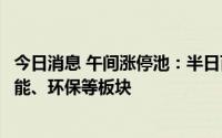 今日消息 午间涨停池：半日百股涨停，集中一体化压铸、储能、环保等板块