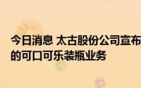 今日消息 太古股份公司宣布10.15亿美元收购越南和柬埔寨的可口可乐装瓶业务