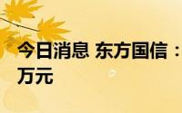 今日消息 东方国信：拟向中科国力增资1250万元