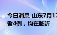 今日消息 山东7月17日新增本土无症状感染者4例，均在临沂