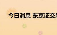 今日消息 东京证交所因海洋节休市一天