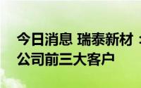 今日消息 瑞泰新材：宁德时代在近三年均为公司前三大客户