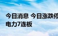 今日消息 今日涨跌停股分析：恒大高新 绿色电力7连板