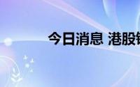 今日消息 港股锂电池板块走低