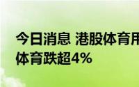 今日消息 港股体育用品板块持续下挫，安踏体育跌超4%