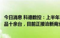 今日消息 科德数控：上半年出口订单中五轴联动数控机床产品十余台，目前正接洽新商业合同