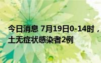 今日消息 7月19日0-14时，成都新增本土确诊病例2例、本土无症状感染者2例