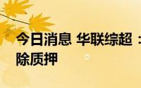 今日消息 华联综超：第三大股东所持股份解除质押