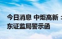 今日消息 中炬高新：控股股东违规增持收广东证监局警示函