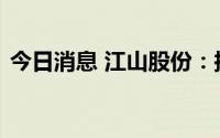 今日消息 江山股份：拟对外投设全资子公司